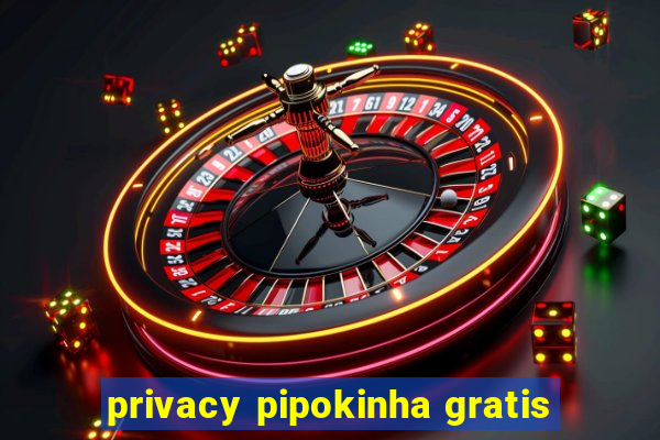 privacy pipokinha gratis